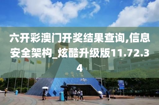 六開彩澳門開獎結(jié)果查詢,信息安全架構(gòu)_炫酷升級版11.72.34