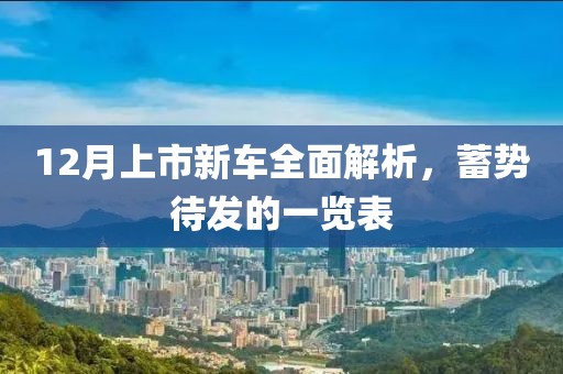 12月上市新車全面解析，蓄勢待發(fā)的一覽表