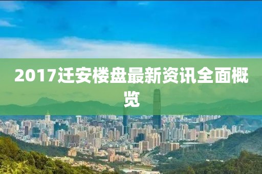 2017遷安樓盤最新資訊全面概覽