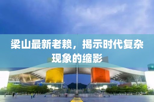 梁山最新老賴，揭示時(shí)代復(fù)雜現(xiàn)象的縮影