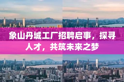 象山丹城工廠招聘啟事，探尋人才，共筑未來(lái)之夢(mèng)