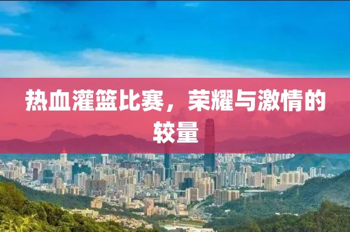 熱血灌籃比賽，榮耀與激情的較量