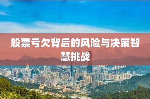 股票虧欠背后的風險與決策智慧挑戰(zhàn)