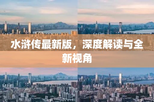 水滸傳最新版，深度解讀與全新視角