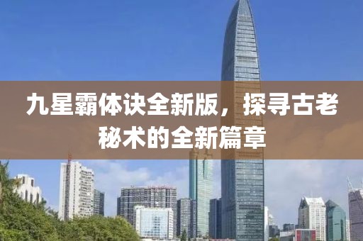 九星霸體訣全新版，探尋古老秘術(shù)的全新篇章