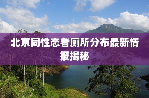 北京同性戀者廁所分布最新情報(bào)揭秘