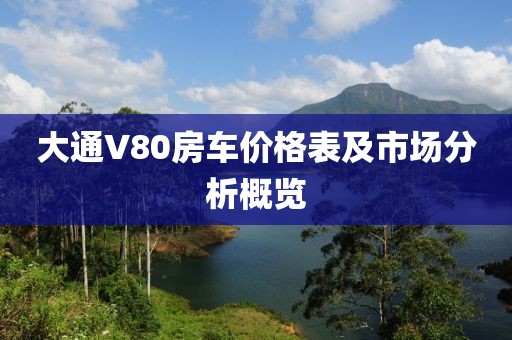 大通V80房車價(jià)格表及市場分析概覽
