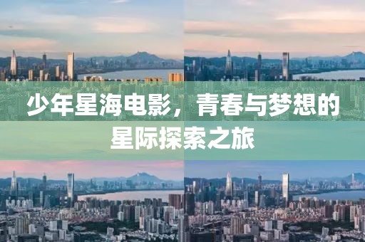 少年星海電影，青春與夢(mèng)想的星際探索之旅