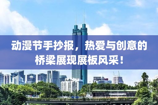 動(dòng)漫節(jié)手抄報(bào)，熱愛(ài)與創(chuàng)意的橋梁展現(xiàn)展板風(fēng)采！