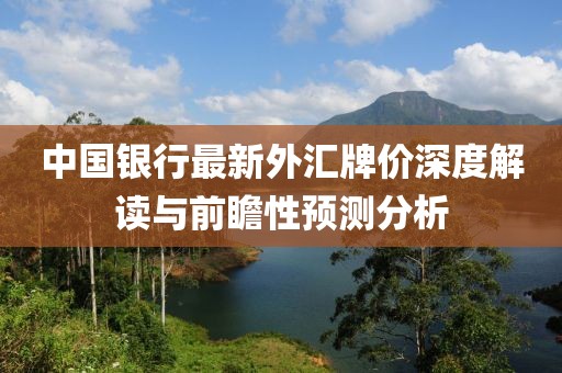 中國銀行最新外匯牌價深度解讀與前瞻性預測分析