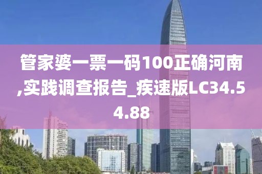 管家婆一票一碼100正確河南,實(shí)踐調(diào)查報(bào)告_疾速版LC34.54.88