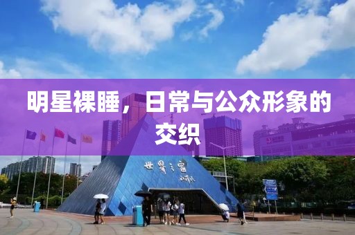 明星裸睡，日常與公眾形象的交織