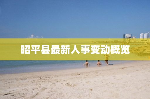 昭平縣最新人事變動(dòng)概覽