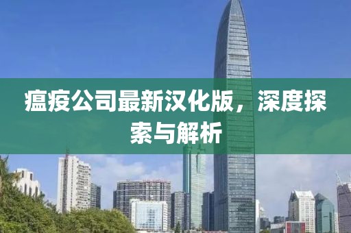 瘟疫公司最新漢化版，深度探索與解析