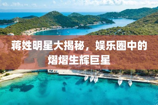 蔣姓明星大揭秘，娛樂圈中的熠熠生輝巨星