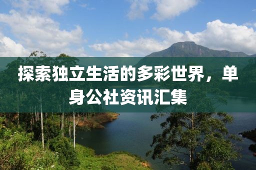 探索獨立生活的多彩世界，單身公社資訊匯集