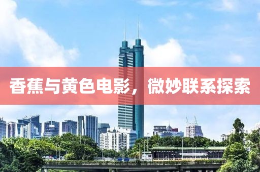 香蕉與黃色電影，微妙聯(lián)系探索