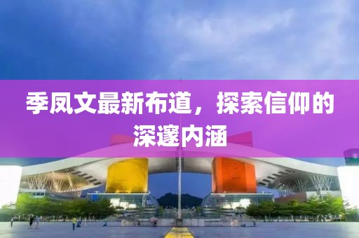 季鳳文最新布道，探索信仰的深邃內(nèi)涵