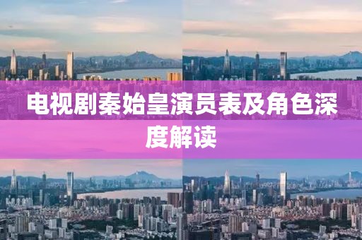 電視劇秦始皇演員表及角色深度解讀