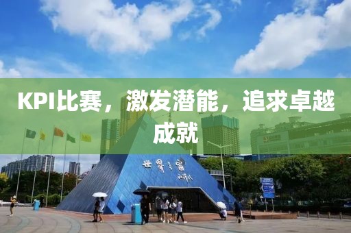 KPI比賽，激發(fā)潛能，追求卓越成就