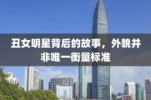 丑女明星背后的故事，外貌并非唯一衡量標(biāo)準(zhǔn)