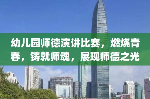 幼兒園師德演講比賽，燃燒青春，鑄就師魂，展現(xiàn)師德之光