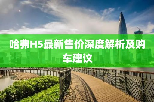 哈弗H5最新售價(jià)深度解析及購車建議