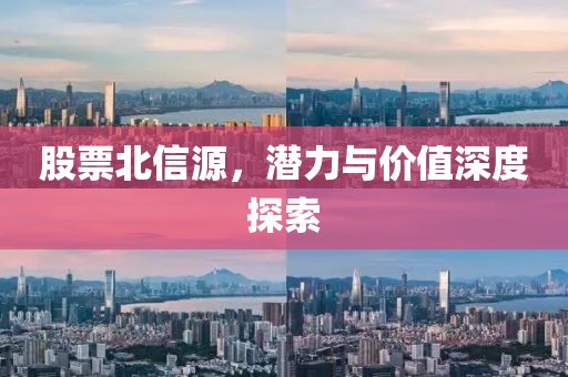 股票北信源，潛力與價(jià)值深度探索