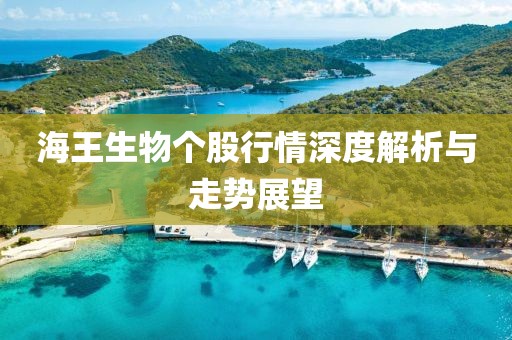 海王生物個(gè)股行情深度解析與走勢(shì)展望