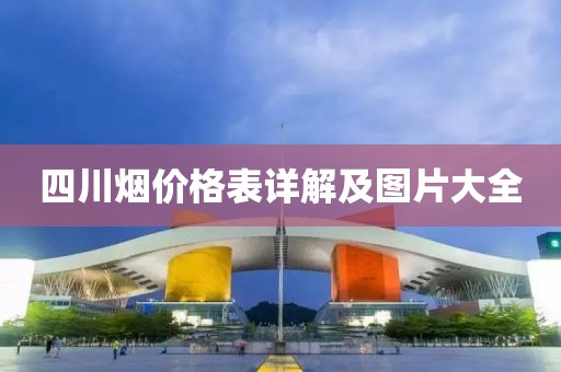 四川煙價(jià)格表詳解及圖片大全