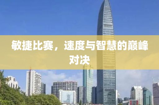 敏捷比賽，速度與智慧的巔峰對(duì)決