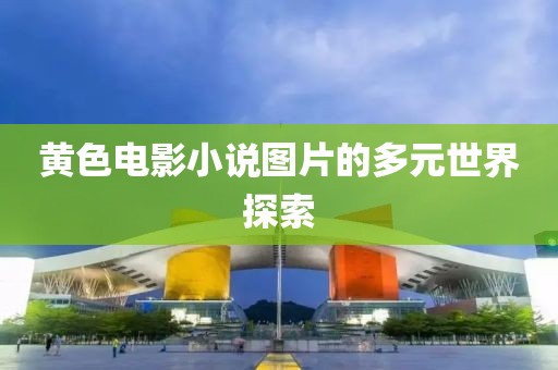 黃色電影小說圖片的多元世界探索
