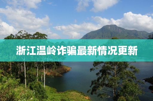 浙江溫嶺詐騙最新情況更新