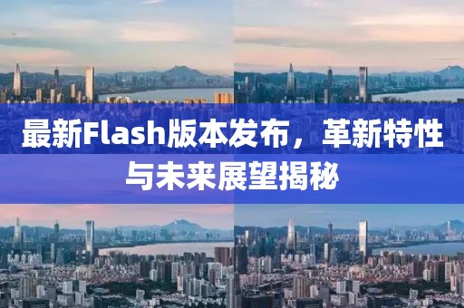 最新Flash版本發(fā)布，革新特性與未來展望揭秘