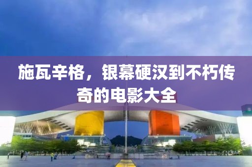 施瓦辛格，銀幕硬漢到不朽傳奇的電影大全