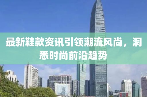 最新鞋款資訊引領(lǐng)潮流風(fēng)尚，洞悉時(shí)尚前沿趨勢(shì)