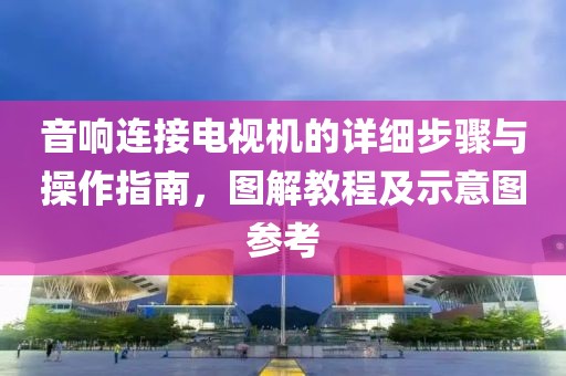音響連接電視機的詳細步驟與操作指南，圖解教程及示意圖參考
