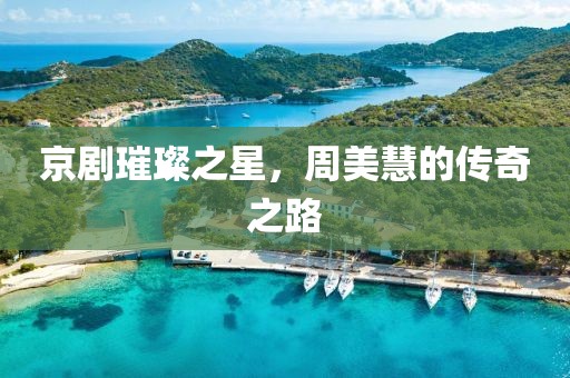 京劇璀璨之星，周美慧的傳奇之路