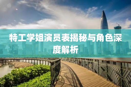 特工學姐演員表揭秘與角色深度解析