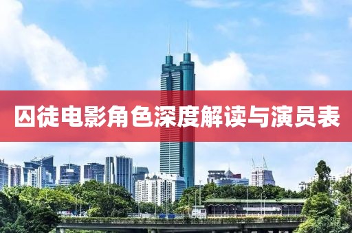 囚徒電影角色深度解讀與演員表