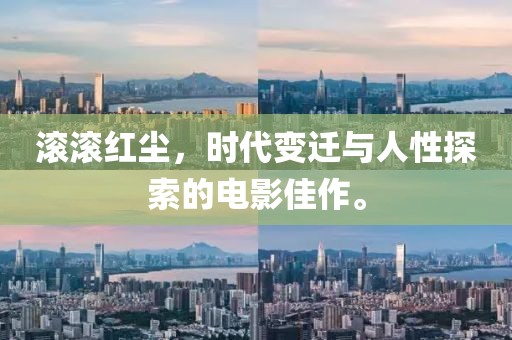 滾滾紅塵，時(shí)代變遷與人性探索的電影佳作。