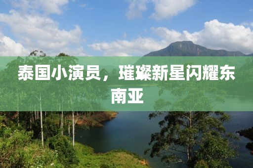 泰國小演員，璀璨新星閃耀東南亞