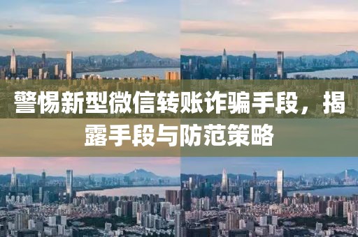 警惕新型微信轉(zhuǎn)賬詐騙手段，揭露手段與防范策略