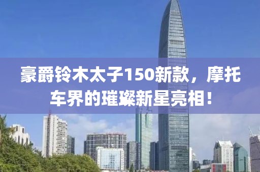 豪爵鈴木太子150新款，摩托車界的璀璨新星亮相！