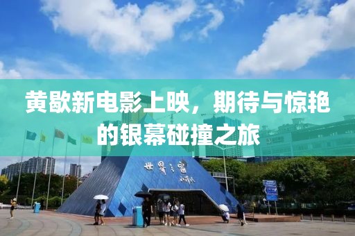 黃歇新電影上映，期待與驚艷的銀幕碰撞之旅