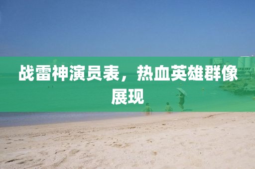 戰(zhàn)雷神演員表，熱血英雄群像展現(xiàn)