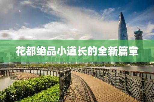 花都絕品小道長(zhǎng)的全新篇章