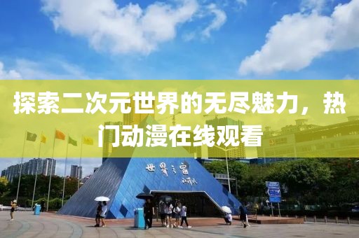 探索二次元世界的無盡魅力，熱門動(dòng)漫在線觀看
