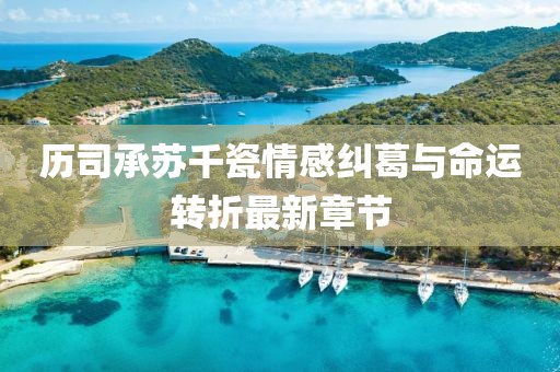 歷司承蘇千瓷情感糾葛與命運轉(zhuǎn)折最新章節(jié)