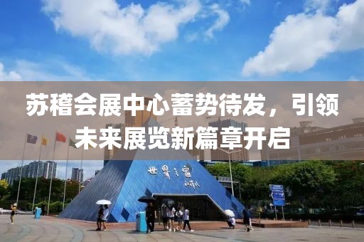 蘇稽會展中心蓄勢待發(fā)，引領未來展覽新篇章開啟